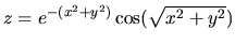 $z=e^{-(x^2+y^2)}\cos(\sqrt{x^2+y^2})$