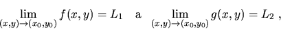 \begin{displaymath}\lim_{(x,y)\to (x_0,y_0)}f(x,y)=L_1\ \ \ {\rm a}\ \
\lim_{(x,y)\to (x_0,y_0)}g(x,y)=L_2\ ,\end{displaymath}