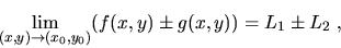 \begin{displaymath}\lim_{(x,y)\to (x_0,y_0)}(f(x,y)\pm g(x,y))=L_1\pm L_2\ ,\end{displaymath}