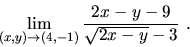 \begin{displaymath}\lim_{(x,y)\to (4,-1)} \frac{2x-y-9}{\sqrt{2x-y}-3}\ .\end{displaymath}
