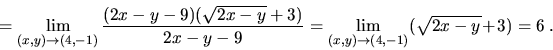 \begin{displaymath}= \lim_{(x,y)\to (4,-1)} \frac{(2x-y-9)(\sqrt{2x-y}+3)}
{2x-y-9}=\lim_{(x,y)\to (4,-1)} (\sqrt{2x-y}+3)=6\ .\end{displaymath}