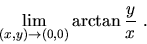 \begin{displaymath}\lim_{(x,y)\to (0,0)}\arctan\frac{y}{x}\ .\end{displaymath}