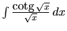 $\int \frac{\mbox{cotg}\,\sqrt{x}}{\sqrt{x}}\,dx$