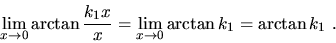 \begin{displaymath}\lim_{x\to 0}\arctan\frac{k_1x}{x}=\lim_{x\to 0}\arctan{k_1}=
\arctan{k_1}\ .\end{displaymath}