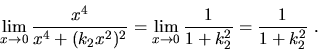 \begin{displaymath}\lim_{x\to 0}\frac{x^4}{x^4+(k_2x^2)^2}=
\lim_{x\to 0}\frac{1}{1+k_2^2}=\frac{1}{1+k_2^2}\ .\end{displaymath}