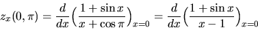 \begin{displaymath}z_x(0,\pi)=\frac{d}{dx}\Big(\frac{1+\sin x}{x+\cos{\pi}}\Big)_{x=0}=
\frac{d}{dx}\Big(\frac{1+\sin x}{x-1}\Big)_{x=0}\end{displaymath}