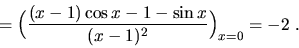\begin{displaymath}=\Big(\frac{(x-1)\cos{x}-1-\sin{x}}{(x-1)^2}\Big)_{x=0}=-2\ .\end{displaymath}