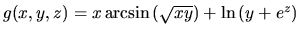 $g(x,y,z)=x\arcsin{(\sqrt{xy})} + \ln{(y+e^z)}$