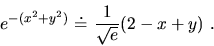 \begin{displaymath}e^{-(x^2+y^2)}\ \dot =\ \frac{1}{\sqrt{e}}\big(2-x+y\big)\ .\end{displaymath}