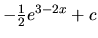 $-\frac12 e^{3-2x} + c$