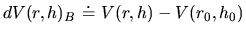 $dV(r,h)_B\ \dot =\ V(r,h)-V(r_0,h_0)$