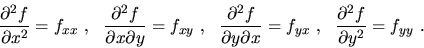 \begin{displaymath}\frac{\partial^2f}{\partial x^2}=f_{xx}\ , \ \
\frac{\partial...
...ial x}=f_{yx}\ , \ \
\frac{\partial^2f}{\partial y^2}=f_{yy}\ .\end{displaymath}