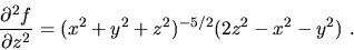 \begin{displaymath}\frac{\partial^2f}{\partial z^2}=(x^2+y^2+z^2)^{-5/2}(2z^2-x^2-y^2)\ .\end{displaymath}