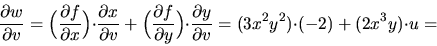 \begin{displaymath}\frac{\partial w}{\partial v}=
\Big(\frac{\partial f}{\partia...
...ial v}
=\big(3x^2y^2\big){\cdot}(-2) + \big(2x^3y\big){\cdot}u=\end{displaymath}