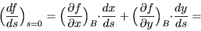 \begin{displaymath}\Big(\frac{df}{ds}\Big)_{s=0}=
\Big(\frac{\partial f}{\partia...
...Big(\frac{\partial f}{\partial y}\Big)_B{\cdot}\frac{dy}{ds} = \end{displaymath}
