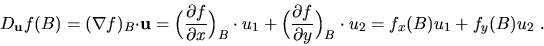 \begin{displaymath}D_{\bf u}f(B)=(\nabla f)_B{\cdot} {\bf u}=
\Big(\frac{\partia...
...artial f}{\partial y}\Big)_B\cdot u_2
=f_x(B)u_1 + f_y(B)u_2\ .\end{displaymath}