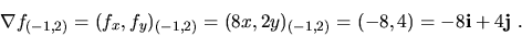 \begin{displaymath}\nabla{f}_{(-1,2)}=(f_x,f_y)_{(-1,2)}=(8x,2y)_{(-1,2)}
=(-8,4)=-8{\bf i}+4{\bf j}\ .\end{displaymath}