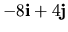 $-8{\bf i}+4{\bf j}$