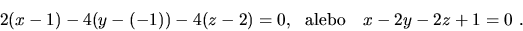 \begin{displaymath}2(x-1)-4(y-(-1))-4(z-2)=0,\ \ {\rm alebo}\ \ \ x-2y-2z+1=0\ .\end{displaymath}