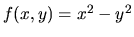 $f(x,y)=x^2-y^2$