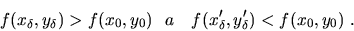 \begin{displaymath}f(x_{\delta},y_{\delta}) > f(x_0,y_0)\ \ a\ \ \
f(x'_{\delta},y'_{\delta}) < f(x_0,y_0)\ .\end{displaymath}