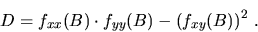 \begin{displaymath}
D=f_{xx}(B)\cdot f_{yy}(B)-(f_{xy}(B))^2\ .\end{displaymath}