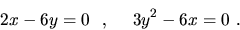 \begin{displaymath}2x-6y=0\ \ ,\ \ \ \ 3y^2-6x=0\ .\end{displaymath}