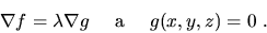 \begin{displaymath}
\nabla f = \lambda\nabla g\ \ \ \ {\rm a}\ \ \ \ g(x,y,z)=0\ .\end{displaymath}