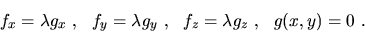 \begin{displaymath}
f_x=\lambda g_x\ , \ \ f_y=\lambda g_y \ , \ \ f_z=\lambda g_z\ ,
\ \ g(x,y)=0\ .\end{displaymath}