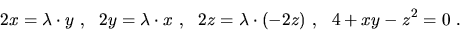 \begin{displaymath}2x=\lambda\cdot y\ ,\ \ 2y=\lambda\cdot x\ ,\ \
2z=\lambda\cdot (-2z)\ ,\ \ 4+xy-z^2=0\ .\end{displaymath}