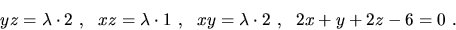 \begin{displaymath}yz=\lambda\cdot 2\ ,\ \ xz=\lambda\cdot 1\ ,\ \
xy=\lambda\cdot 2\ ,\ \ 2x+y+2z-6=0\ .\end{displaymath}