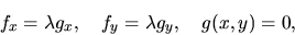 \begin{displaymath}f_x=\lambda g_x,\ \ \ f_y=\lambda g_y,\ \ \ g(x,y)=0,\end{displaymath}