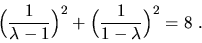 \begin{displaymath}\Big(\frac{1}{\lambda-1}\Big)^2+\Big(\frac{1}{1-\lambda}\Big)^2=8\ .\end{displaymath}