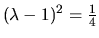 $(\lambda -1)^2=\frac{1}{4}$