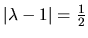 $\vert\lambda -1\vert=\frac{1}{2}$