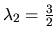 $\lambda_2=\frac{3}{2}$