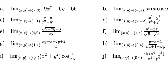 \begin{displaymath}\begin{array}{ll}
\vrule height 18pt width 0pt{\rm a)}\ \ \ \...
...\lim_{(x,y)\to (0,0)}\frac{\sin(x^4+y^4)}{x^4+y^4}
\end{array} \end{displaymath}