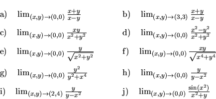 \begin{displaymath}\begin{array}{ll}
\vrule height 18pt width 0pt{\rm a)}\ \ \ \...
...\ \ \ \lim_{(x,y)\to (0,0)}\frac{\sin(x^2)}{x^2+y}
\end{array} \end{displaymath}