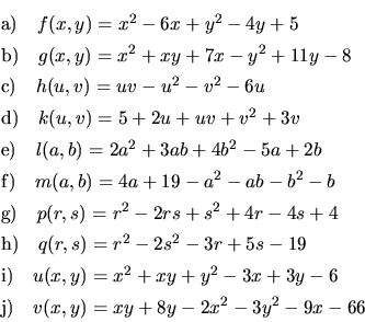 \begin{displaymath}\begin{array}{l}
\vrule height 14pt width 0pt{\rm a)}\ \ \ f(...
...idth 0pt{\rm j)}\ \ \ v(x,y)=xy+8y-2x^2-3y^2-9x-66
\end{array} \end{displaymath}