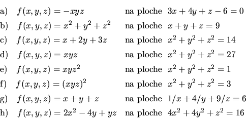 \begin{displaymath}\begin{array}{ll}
\vrule height 14pt width 0pt{\rm a)}\ \ \ f...
...=2x^2-4y+yz &
{\rm na\ ploche}\ \ 4x^2+4y^2+z^2=16
\end{array} \end{displaymath}