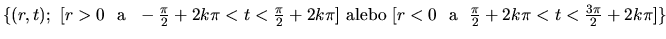 $\{(r,t);\ [r>0\ \ {\rm a}\ \ -\frac{\pi}{2}+2k\pi<t<\frac{\pi}{2}+2k\pi]
\ {\rm alebo}\ [r<0\ \ {\rm a}\ \
\frac{\pi}{2}+2k\pi<t<\frac{3\pi}{2}+2k\pi]\}$