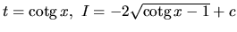 $t = \mbox{cotg}\,x,\ I = -2 \sqrt{\mbox{cotg}\,x - 1} + c$