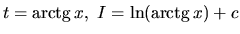 $t = \mbox{arctg}\,x,\ I = \ln (\mbox{arctg}\,x) + c$