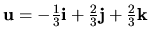 ${\bf u}=-\frac{1}{3}{\bf i}+\frac{2}{3}{\bf j}+\frac{2}{3} {\bf k}$