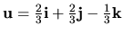 ${\bf u}=\frac{2}{3}{\bf i}+\frac{2}{3}{\bf j}-\frac{1}{3}{\bf k}$