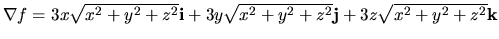 $\nabla f=3x\sqrt{x^2+y^2+z^2}{\bf i}+3y\sqrt{x^2+y^2+z^2}{\bf j}+3z\sqrt{x^2+y^2+z^2}{\bf k}$