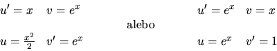 \begin{displaymath}
\begin{array}{llcll}
u' = x & v = e^x & & u' = e^x & v = x \...
...
u = \frac{x^2}{2} & v' = e^x & & u = e^x & v' = 1
\end{array}\end{displaymath}