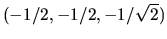 $(-1/2,-1/2,-1/\sqrt{2})$