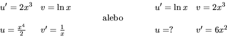 \begin{displaymath}
\begin{array}{llcll}
u' = 2 x^3 & v = \ln x & & u' = \ln x &...
...\frac{x^4}{2} & v' = \frac1x & & u = ? & v' = 6 x^2
\end{array}\end{displaymath}