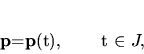 \begin{displaymath}
{\bf p}={\bf p}(t), \qquad t \in J,
\end{displaymath}